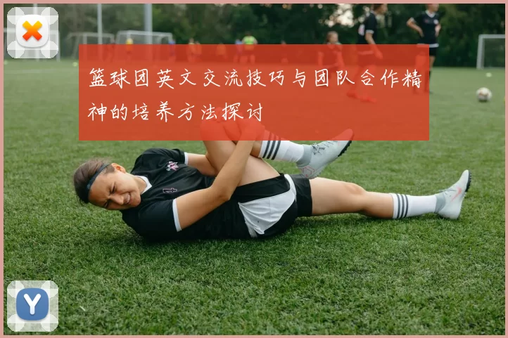 篮球团英文交流技巧与团队合作精神的培养方法探讨